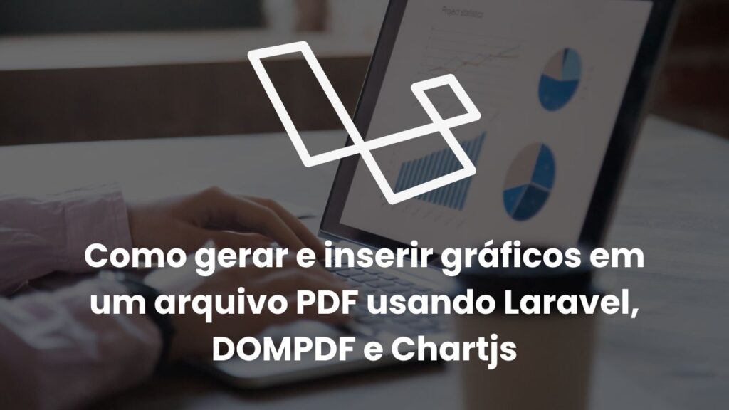 Como gerar e inserir graficos em um arquivo PDF usando Laravel DOMPDF e Chartjs